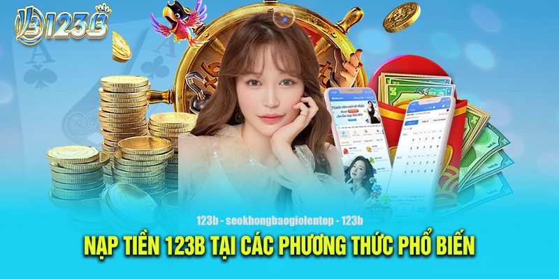 Hướng dẫn nạp tiền 123B với nhiều lựa chọn thanh toán